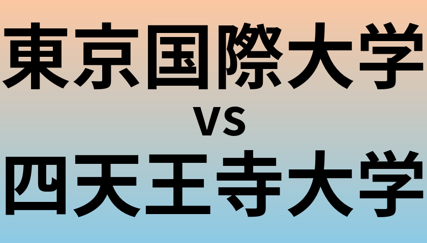 東京国際大学と四天王寺大学 のどちらが良い大学?
