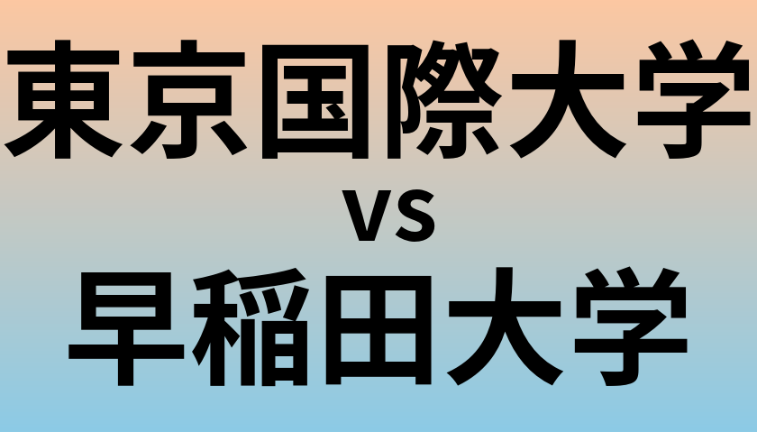 東京国際大学と早稲田大学 のどちらが良い大学?