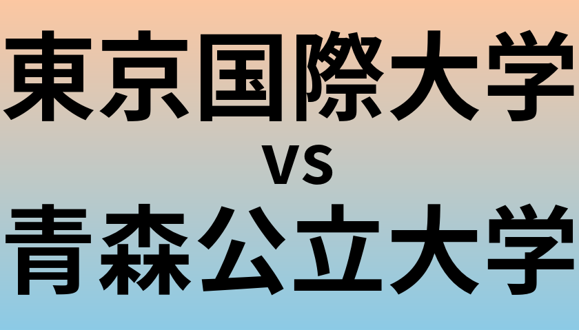 東京国際大学と青森公立大学 のどちらが良い大学?