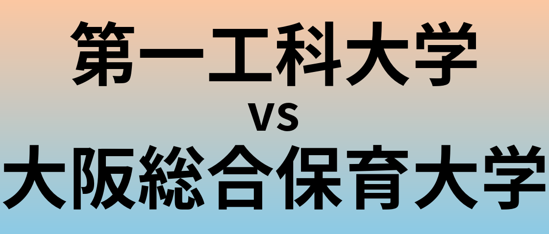 第一工科大学と大阪総合保育大学 のどちらが良い大学?