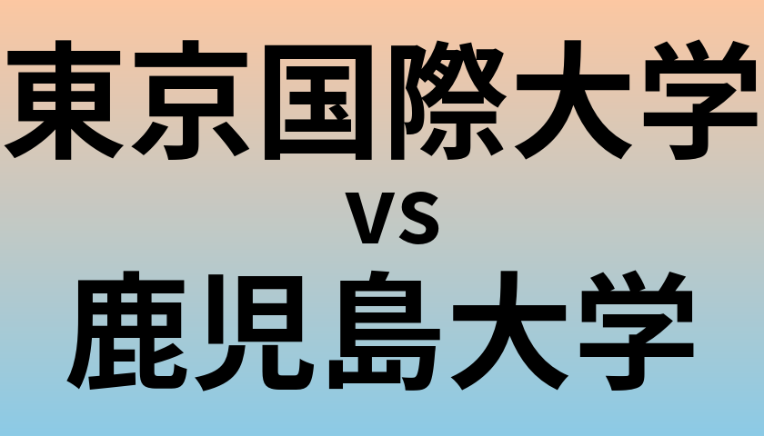 東京国際大学と鹿児島大学 のどちらが良い大学?
