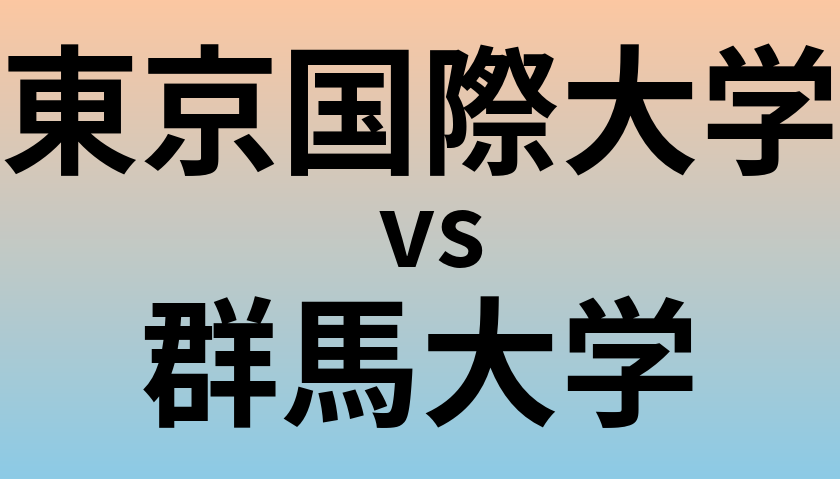 東京国際大学と群馬大学 のどちらが良い大学?