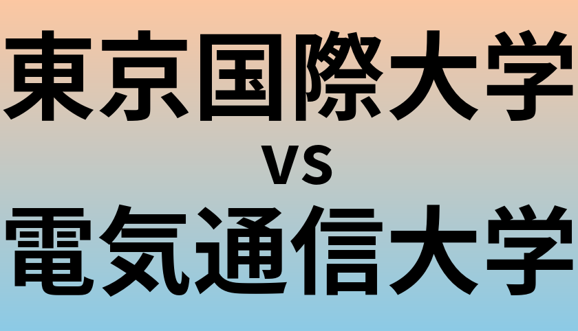 東京国際大学と電気通信大学 のどちらが良い大学?