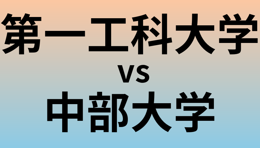 第一工科大学と中部大学 のどちらが良い大学?