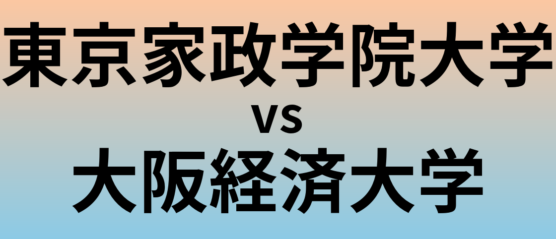 東京家政学院大学と大阪経済大学 のどちらが良い大学?