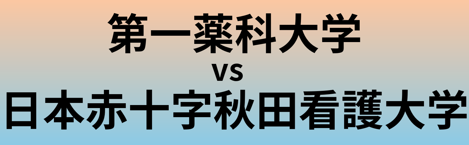 第一薬科大学と日本赤十字秋田看護大学 のどちらが良い大学?