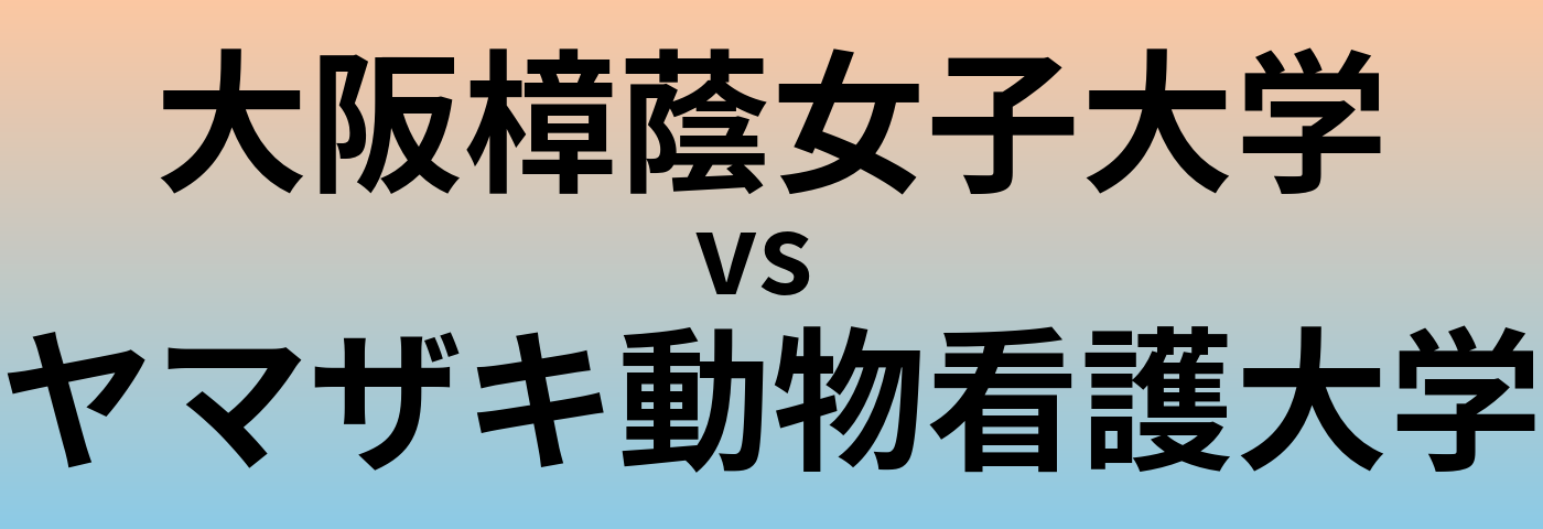 大阪樟蔭女子大学とヤマザキ動物看護大学 のどちらが良い大学?