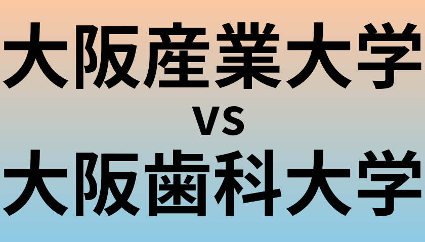 大阪産業大学と大阪歯科大学 のどちらが良い大学?
