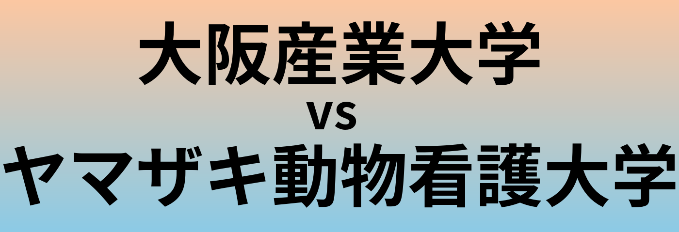 大阪産業大学とヤマザキ動物看護大学 のどちらが良い大学?
