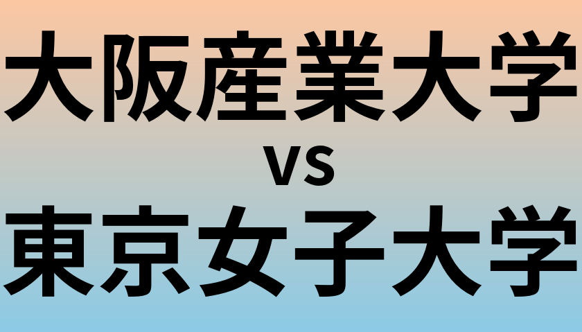 大阪産業大学と東京女子大学 のどちらが良い大学?
