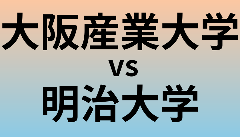 大阪産業大学と明治大学 のどちらが良い大学?
