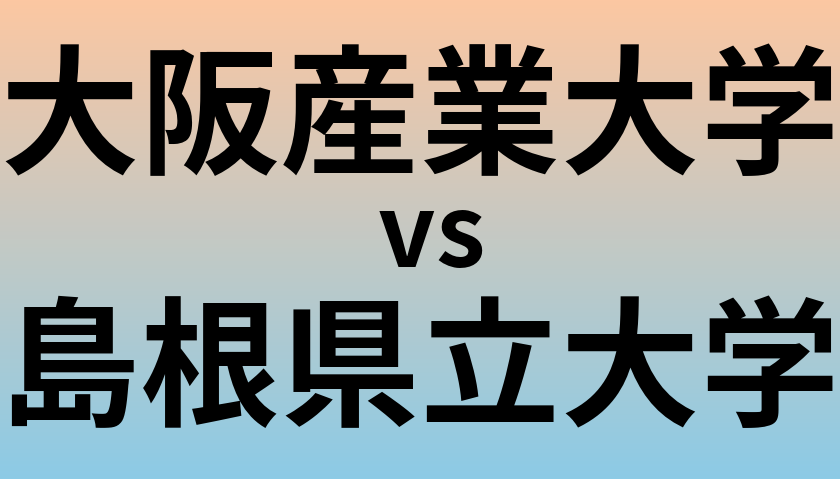 大阪産業大学と島根県立大学 のどちらが良い大学?