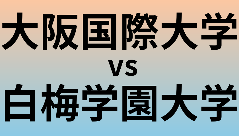 大阪国際大学と白梅学園大学 のどちらが良い大学?