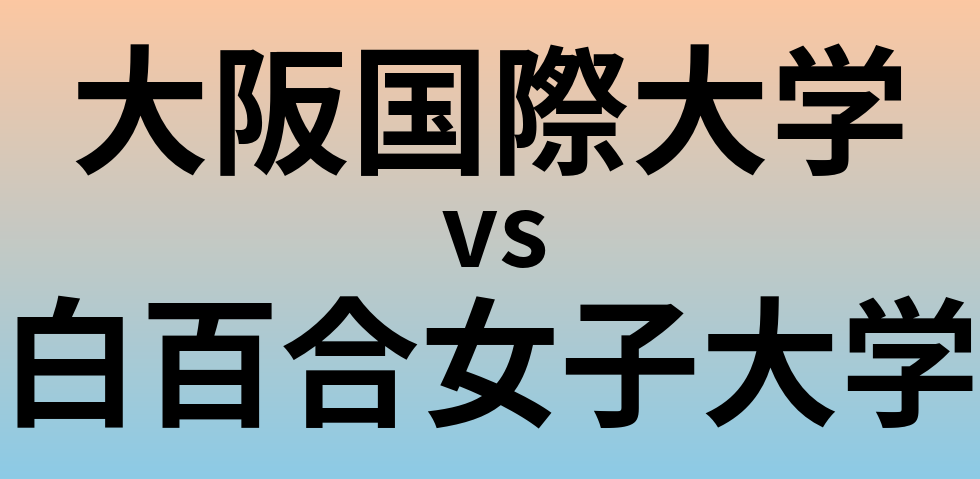大阪国際大学と白百合女子大学 のどちらが良い大学?