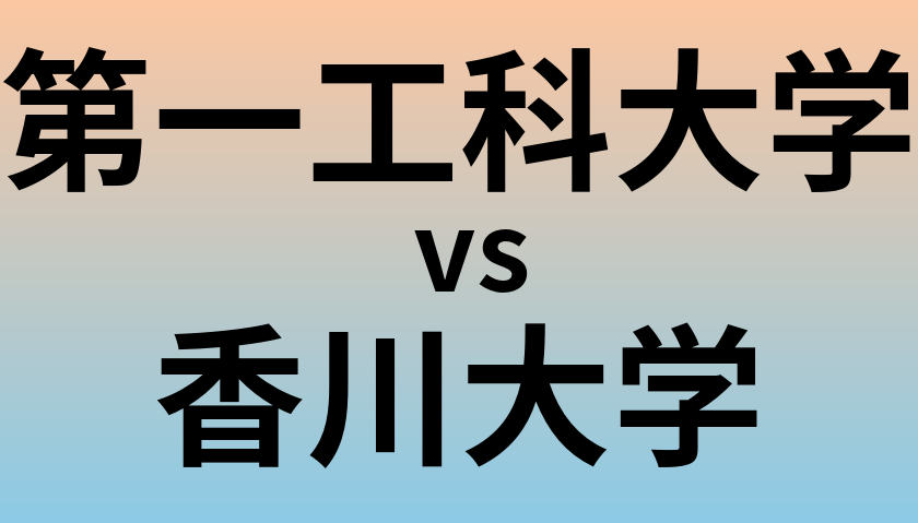 第一工科大学と香川大学 のどちらが良い大学?