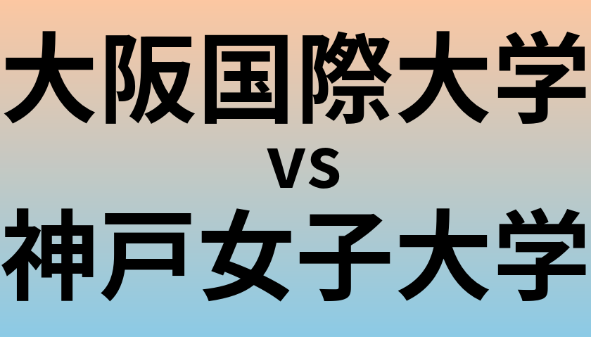 大阪国際大学と神戸女子大学 のどちらが良い大学?