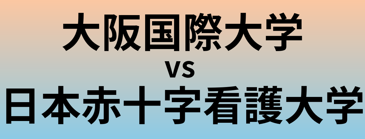 大阪国際大学と日本赤十字看護大学 のどちらが良い大学?