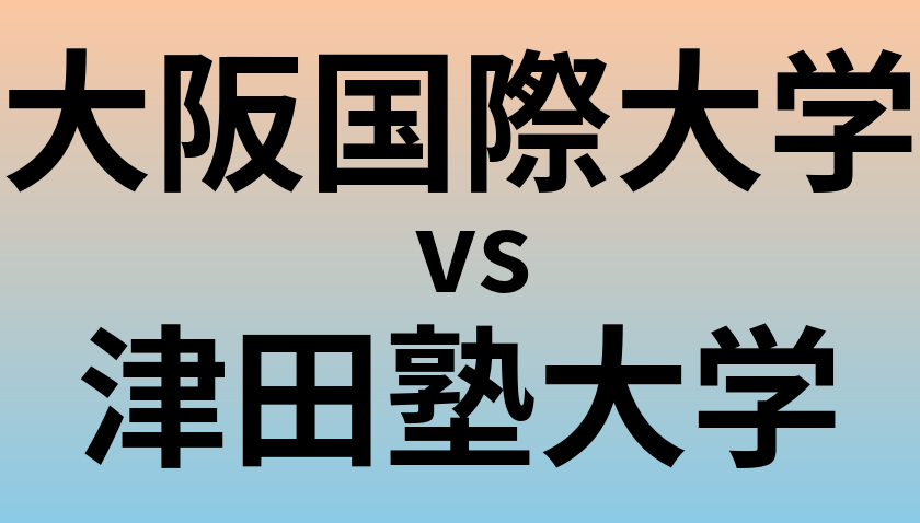 大阪国際大学と津田塾大学 のどちらが良い大学?