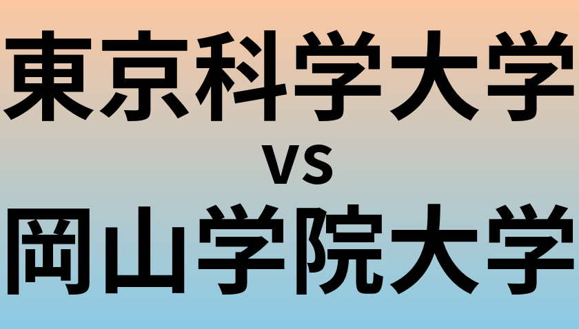 東京科学大学と岡山学院大学 のどちらが良い大学?