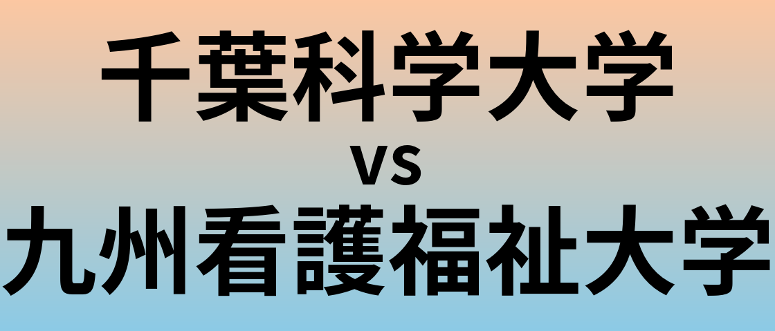 千葉科学大学と九州看護福祉大学 のどちらが良い大学?