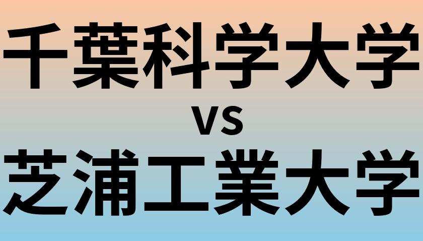 千葉科学大学と芝浦工業大学 のどちらが良い大学?