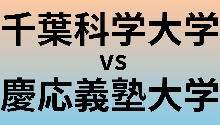 千葉科学大学と慶応義塾大学 のどちらが良い大学?