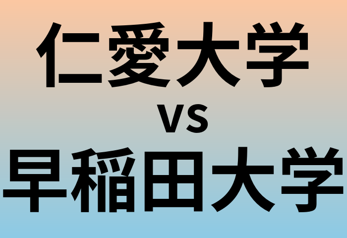 仁愛大学と早稲田大学 のどちらが良い大学?