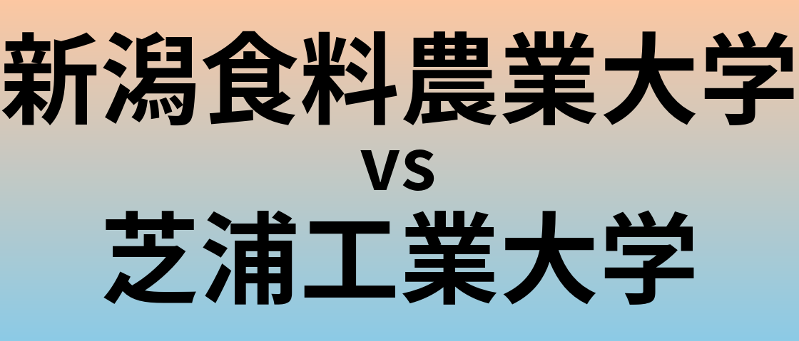 新潟食料農業大学と芝浦工業大学 のどちらが良い大学?