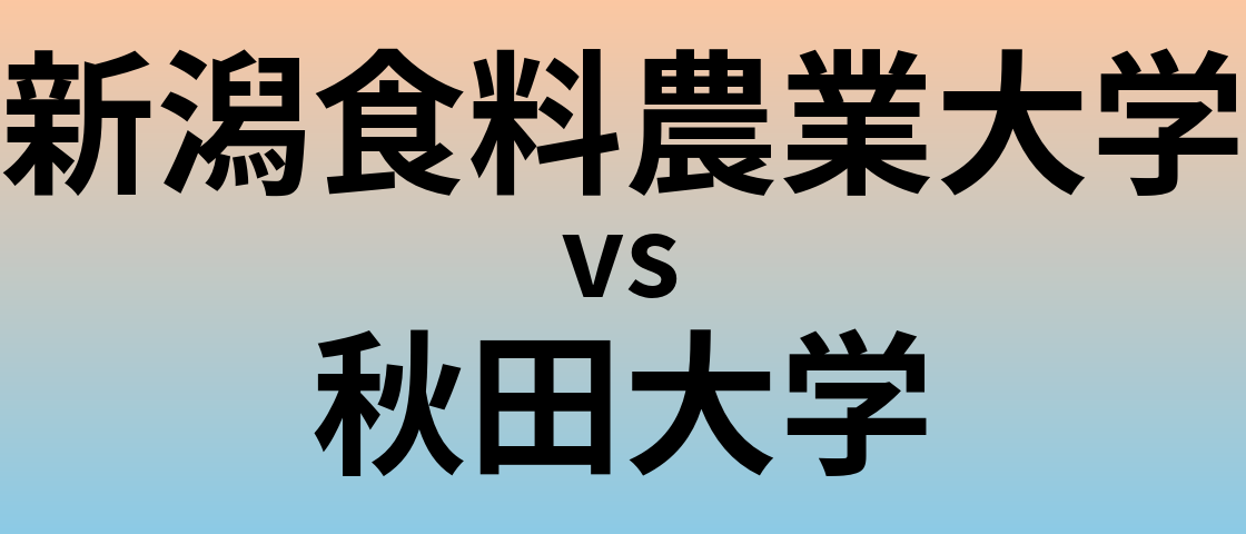 新潟食料農業大学と秋田大学 のどちらが良い大学?