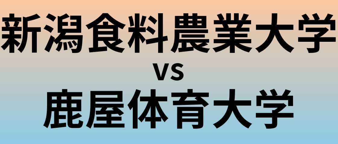 新潟食料農業大学と鹿屋体育大学 のどちらが良い大学?