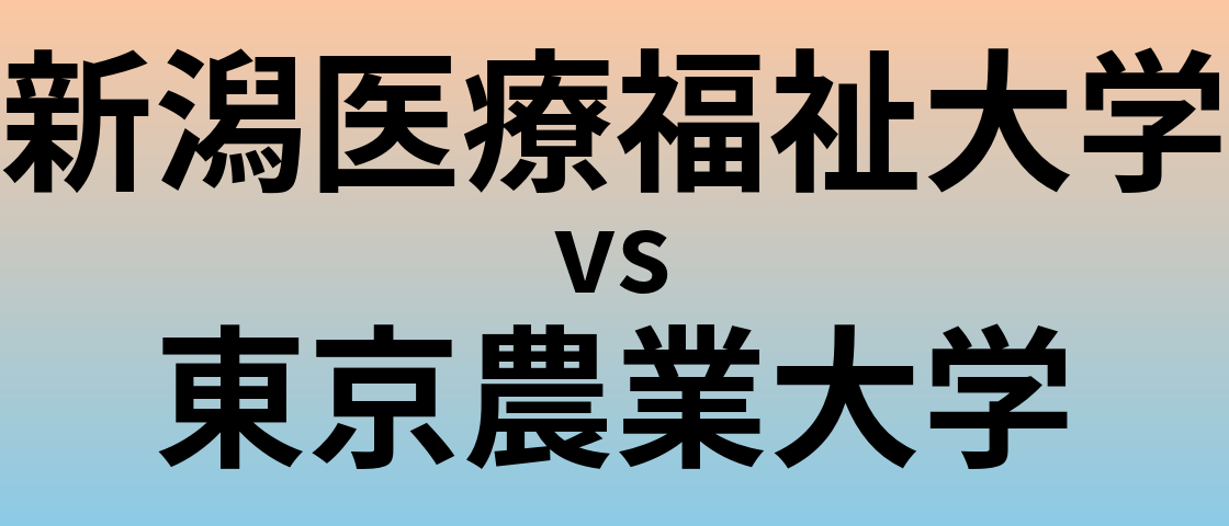 新潟医療福祉大学と東京農業大学 のどちらが良い大学?