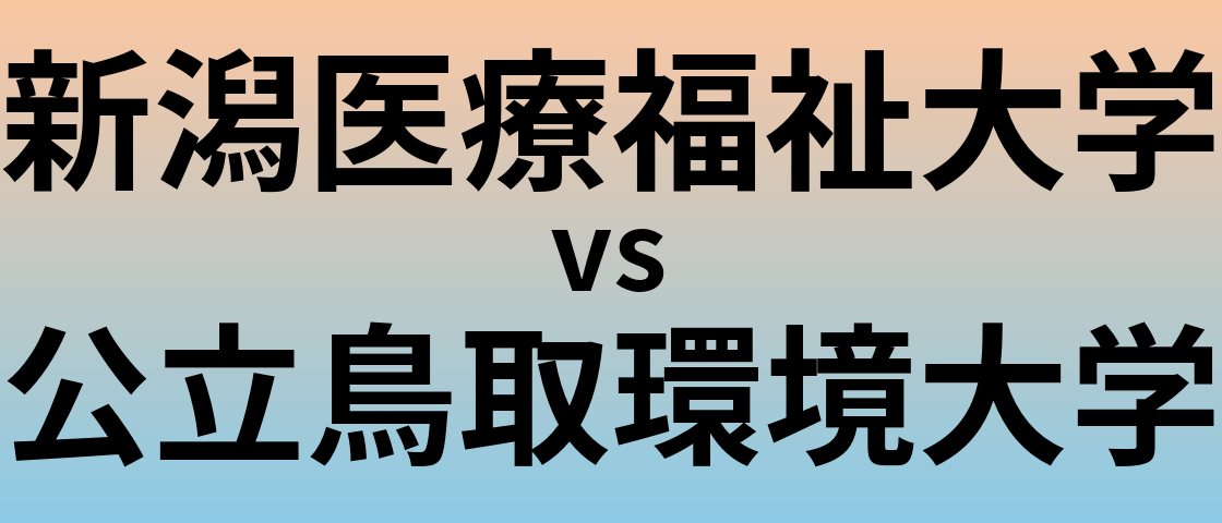 新潟医療福祉大学と公立鳥取環境大学 のどちらが良い大学?