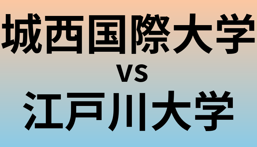 城西国際大学と江戸川大学 のどちらが良い大学?