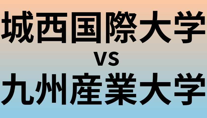 城西国際大学と九州産業大学 のどちらが良い大学?