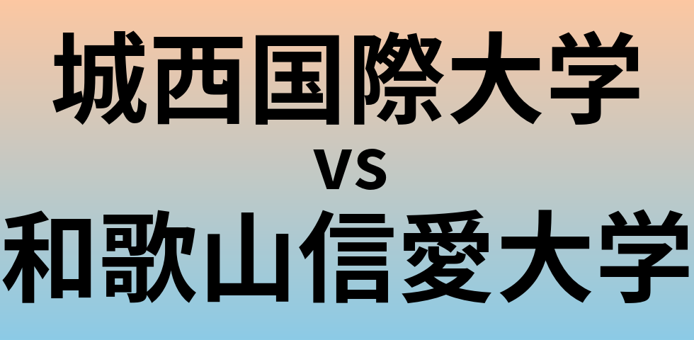 城西国際大学と和歌山信愛大学 のどちらが良い大学?