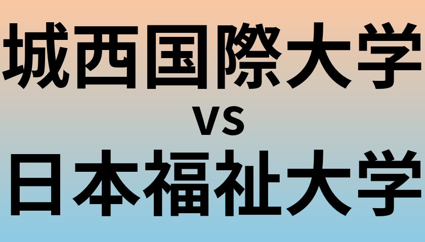 城西国際大学と日本福祉大学 のどちらが良い大学?