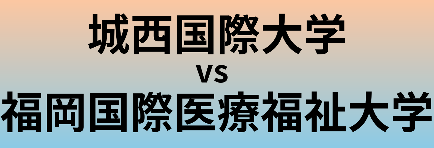 城西国際大学と福岡国際医療福祉大学 のどちらが良い大学?