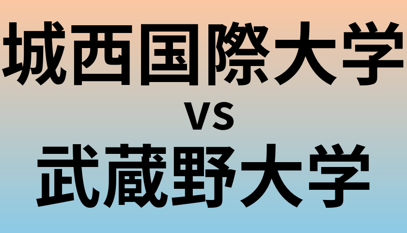 城西国際大学と武蔵野大学 のどちらが良い大学?