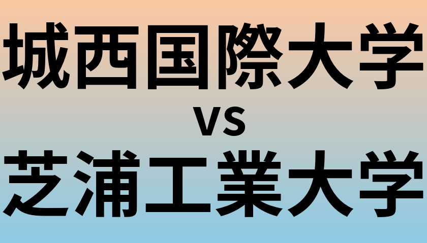 城西国際大学と芝浦工業大学 のどちらが良い大学?