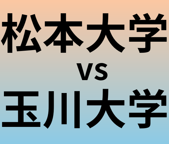 松本大学と玉川大学 のどちらが良い大学?