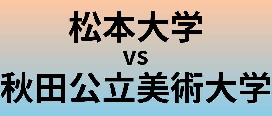 松本大学と秋田公立美術大学 のどちらが良い大学?