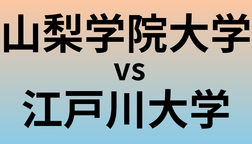 山梨学院大学と江戸川大学 のどちらが良い大学?