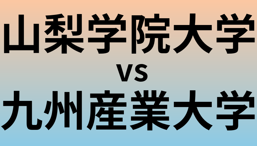 山梨学院大学と九州産業大学 のどちらが良い大学?