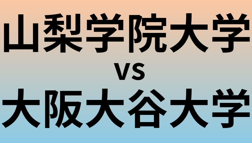 山梨学院大学と大阪大谷大学 のどちらが良い大学?