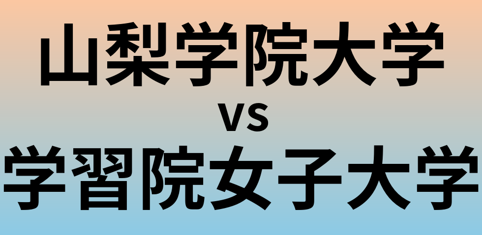 山梨学院大学と学習院女子大学 のどちらが良い大学?