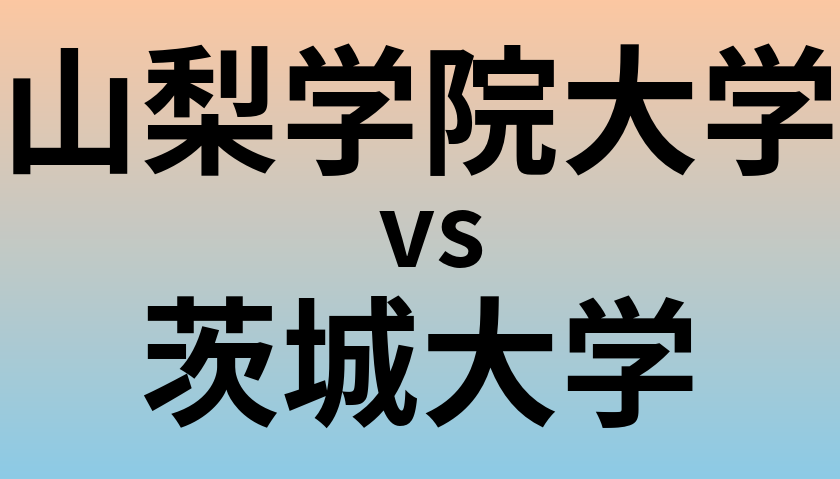 山梨学院大学と茨城大学 のどちらが良い大学?