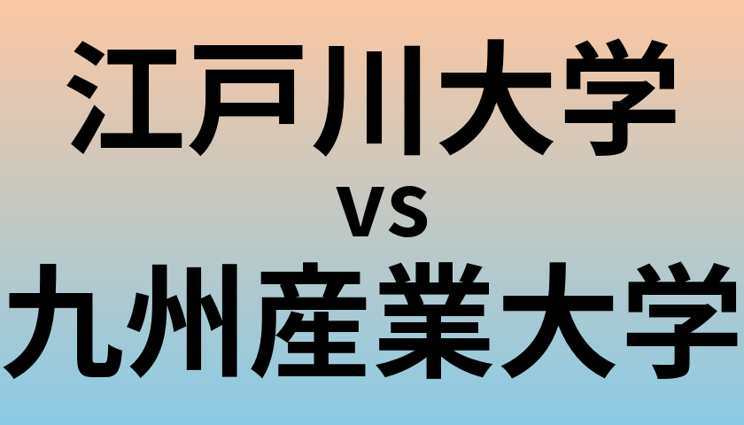 江戸川大学と九州産業大学 のどちらが良い大学?