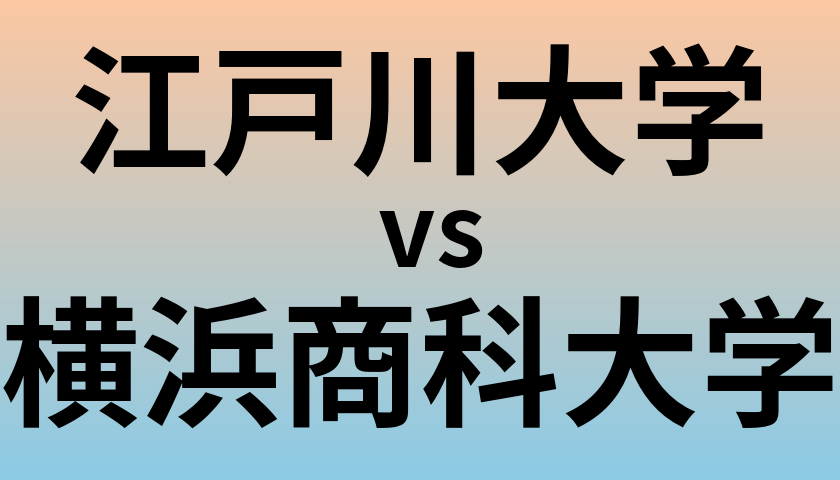 江戸川大学と横浜商科大学 のどちらが良い大学?