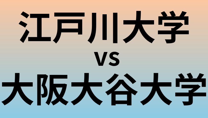 江戸川大学と大阪大谷大学 のどちらが良い大学?