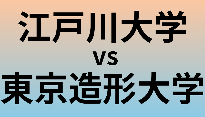 江戸川大学と東京造形大学 のどちらが良い大学?
